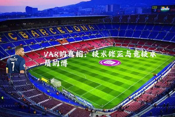 VAR的真相:技术修正与竞技本质的博弈