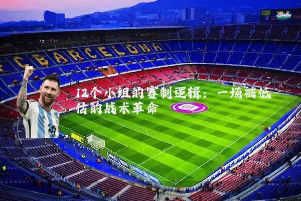 12个小组的赛制逻辑:一场被低估的战术革命